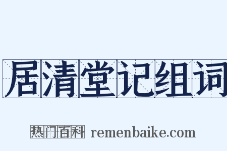 居清堂记组词是什么意思的图片